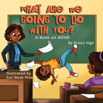 What are we going to do with you? A story about ADHD by High, Kristy