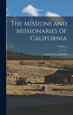 The Missions and Missionaries of California; Volume 1 by Engelhardt, Zephyrin
