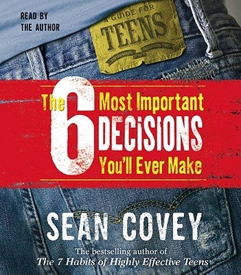 The 6 Most Important Decisions You'll Ever Make: A Guide for Teens by Covey, Sean