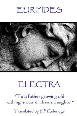 Euripides - Electra: "To a father growing old nothing is dearer than a daughter" by Euripies