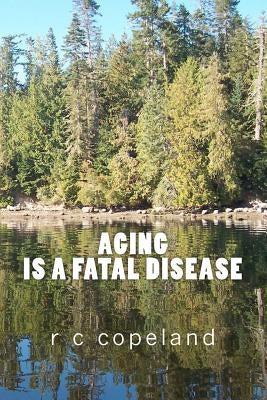 AGING is a FATAL DISEASE by Copeland, R. C.