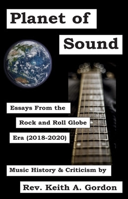 Planet of Sound: Essays From the Rock and Roll Globe Era (2018-2020) by Gordon, Keith a.