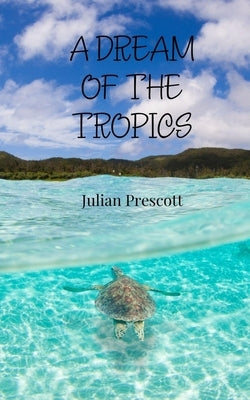 A Dream of the Tropics by Prescott, Julian