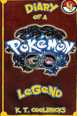 Diary of a Pokemon Go Legend: 4 by Coolbricks, K. T.