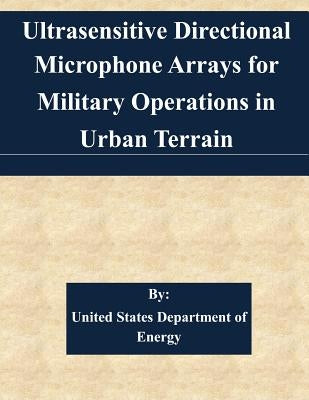 Ultrasensitive Directional Microphone Arrays for Military Operations in Urban Terrain by United States Department of Energy