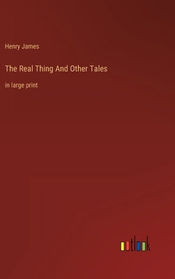 The Real Thing And Other Tales: in large print by James, Henry