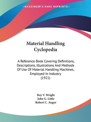 Material Handling Cyclopedia: A Reference Book Covering Definitions, Descriptions, Illustrations And Methods Of Use Of Material Handling Machines, E by Wright, Roy V.