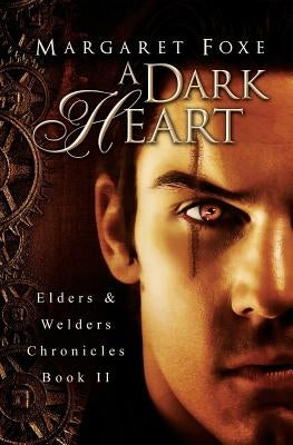 A Dark Heart: Elders and Welders Chronicles, Bk. 2 by Foxe, Margaret