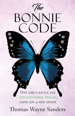 The Bonnie Code: One girl's battle with mitochondrial disease, using joy as her armor by Sanders, Thomas Wayne