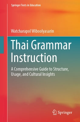 Thai Grammar Instruction: A Comprehensive Guide to Structure, Usage, and Cultural Insights by Wiboolyasarin, Watcharapol
