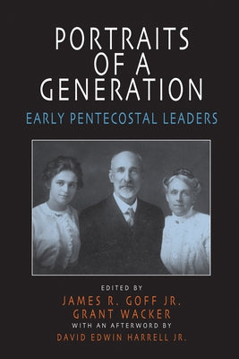Portraits of a Generation: Early Pentecostal Leaders by Goff, James