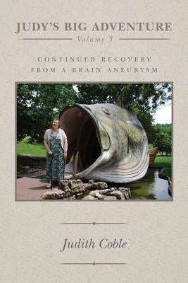 Judy's Big Adventure: continued recovery from a brain aneurysm by Coble, Judith