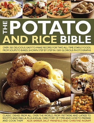 The Potato and Rice Bible: Over 350 Delicious, Easy-To-Make Recipes for Two All-Time Staple Foods, from Soups to Bakes, Shown Step by Step in 1500 Glo by Barker, Alex