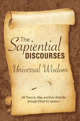 The Sapiential Discourses: Universal Wisdom by Jackson, Elliott E.