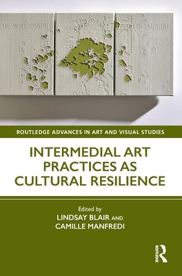 Intermedial Art Practices as Cultural Resilience by Blair, Lindsay