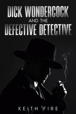 Dick Wondercock and the Defective Detective by Fire, Keith