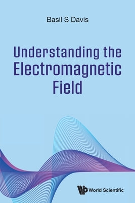 Understanding the Electromagnetic Field by Davis, Basil S.