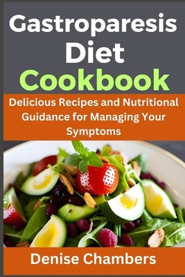Gastroparesis: Delicious Recipes and Nutritional Guidance for Managing Your Symptoms by Chambers, Denise