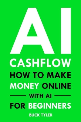 AI Cashflow: How to Make Money Online with AI for Beginners by Tyler, Buck