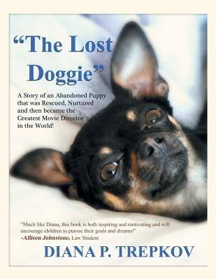 The Lost Doggie: A Story of an Abandoned Puppy That Was Rescued, Nurtured and Then Became the Greatest Movie Director in the World! by Trepkov, Diana P.
