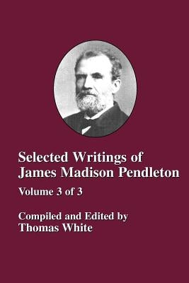 Selected Writings of James Madison Pendleton - Vol. 3 by White, Thomas
