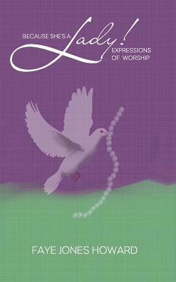Because She's a Lady: Expression of Worship by Howard, Faye C.