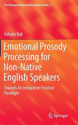 Emotional Prosody Processing for Non-Native English Speakers: Towards an Integrative Emotion Paradigm by Bąk, Halszka