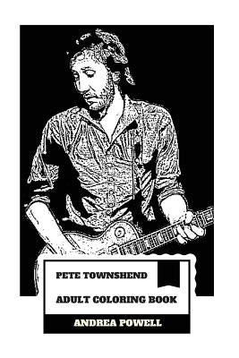 Pete Townshend Adult Coloring Book: The Who Legend and Grammy Lifetime Award Winner, Pure Talent and Unfiltered Prodigy Inspired Adult Coloring Book by Powell, Andrea