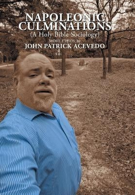 Napoleonic Culminations (A Holy Bible Sociology): More Ethos by John Patrick Acevedo by Acevedo, John Patrick