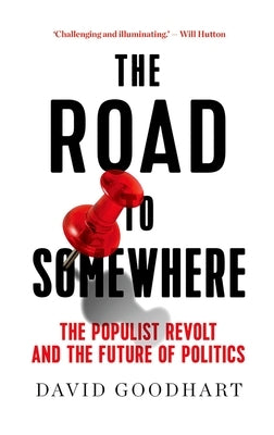 The Road to Somewhere: The Populist Revolt and the Future of Politics by Goodhart, David