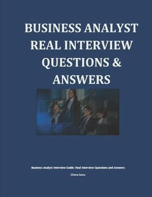 Business Analyst Interview Guide: Real Interview Questions and Answers by Iancu, Liliana