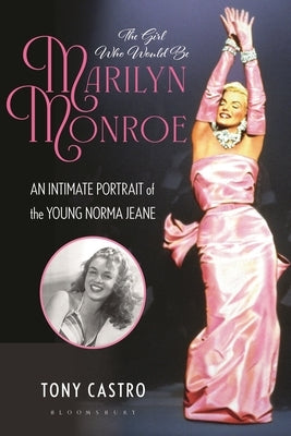 The Girl Who Would Be Marilyn Monroe: An Intimate Portrait of the Young Norma Jeane by Castro, Tony