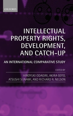 Intellectual Property Rights, Development, and Catch-Up: An International Comparative Study by Odagiri, Hiroyuki