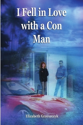 I Fell in Love with a Con Man by Grzeszczyk, Elizabeth