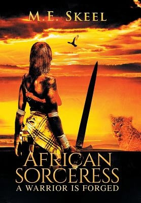 African Sorceress: A Warrior Is Forged by Skeel, M. E.