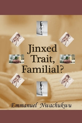 Jinxed Trait, Familial? by Nwachukwu, Emmanuel