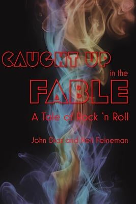Caught Up in the Fable: A Tale of Rock and Roll by Feineman, Neil