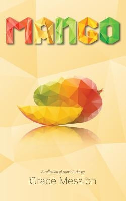 Mango: A collection of short stories by Mession, Grace