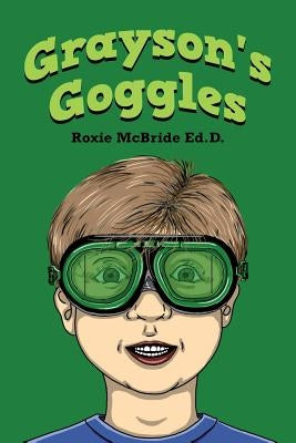 Grayson's Goggles by McBride Ed D., Roxie