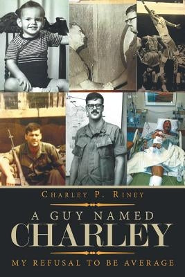 A Guy Named Charley: My Refusal to Be Average by Riney, Charley P.