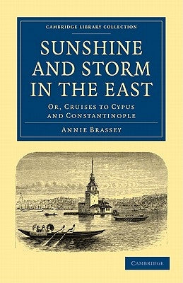 Sunshine and Storm in the East: Or, Cruises to Cyprus and Constantinople by Brassey, Annie