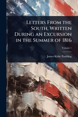 Letters From the South, Written During an Excursion in the Summer of 1816 by Paulding, James Kirke