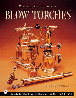 Collectible Blowtorches by Sarpolus, Dick