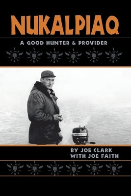 Nukalpiaq (A Good Hunter & Provider) by Clark, Joe
