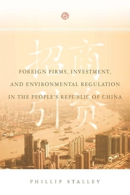 Foreign Firms, Investment, and Environmental Regulation in the People's Republic of China by Stalley, Phillip