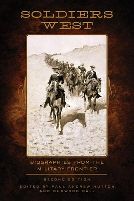 Soldiers West: Biographies from the Military Frontier by Hutton, Paul Andrew
