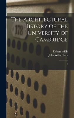 The Architectural History of the University of Cambridge: 2 by Willis, Robert