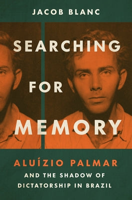 Searching for Memory: Alu?zio Palmar and the Shadow of Dictatorship in Brazil by Blanc, Jacob