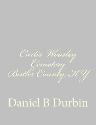 Curtis Woosley Cemetery Butler County, KY by Durbin, Daniel B.