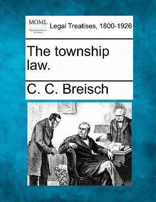 The township law. by Breisch, C. C.